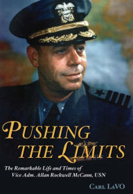 Title: Pushing the Limits: The Remarkable Life and Times of Vice Adm. Allan Rockwell McCann, USN, Author: Carl P Lavo Jr.