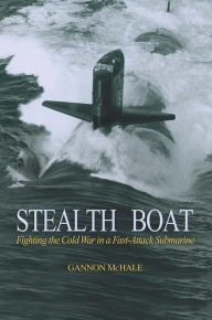 Title: Stealth Boat: Fighting the Cold War in a Fast Attack Submarine, Author: Gannon McHale