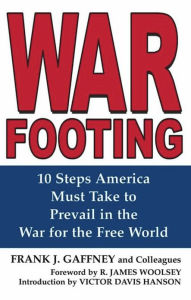 Title: War Footing: 10 Steps America Must Take to Prevail in the War for the Free World, Author: Frank J Gaffney Jr.