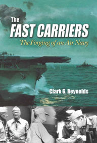 Title: The Fast Carriers: The Forging of an Air Navy, Author: Clark G Reynolds M.D.