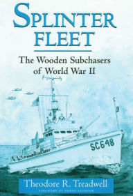 Title: Splinter Fleet: The Wooden Subchasers of World War II, Author: Theodore Treadwell