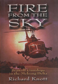 Title: Fire from the Sky: Seawolf Gunships in the Mekong Delta, Author: Richard C Knott USN (Ret.)