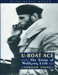 Title: U-Boat Ace: The Story of Wolfgang Luth, Author: Jordan Vause