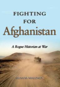 Title: Fighting for Afghanistan: A Rogue Historian at War, Author: Sean M Maloney