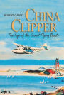 China Clipper: The Age of the Great Flying Boats