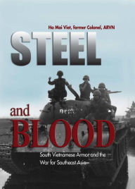 Title: Steel and Blood: South Vietnamese Armor and the War for Southeast Asia, Author: Ha Mai Viet