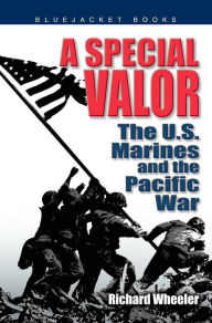 Title: A Special Valor: The U.S. Marines and the Pacific War, Author: Richard Wheeler
