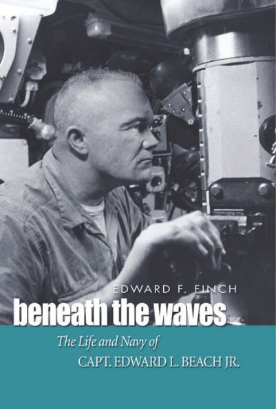 Beneath the Waves: The Life and Navy of Capt. Edward L. Beach, Jr.