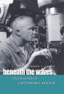 Beneath the Waves: The Life and Navy of Capt. Edward L. Beach, Jr.