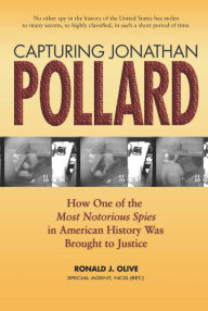 Title: Capturing Jonathan Pollard: How One of the Most Notorious Spies in American History Was Brought to Justice, Author: Ronald J Olive USMC