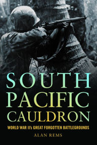 Title: South Pacific Cauldron: World War II's Great Forgotten Battlegrounds, Author: Alan Rems