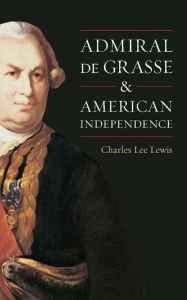 Title: Admiral De Grasse and American Independence, Author: Charles Lee Lewis