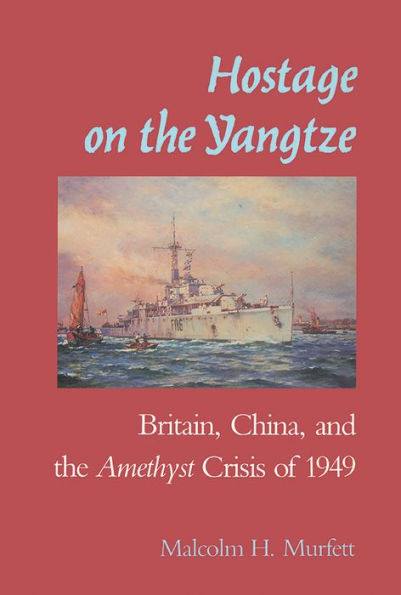 Hostage on the Yangtze: Britain, China, and the Amethyst Crisis of 1949