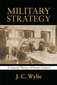 Title: Military Strategy: A General Theory of Power Control, Author: Joseph Wylie