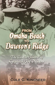 Title: From Omaha Beach to Dawson's Ridge: The Combat Journal of Captain Joe Dawson, Author: Cole Kingseed