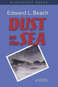 Title: Dust on the Sea: A Novel, Author: Edward L. Beach USN (Ret.)