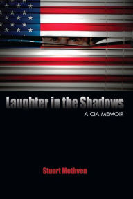 Title: Laughter in the Shadows: A CIA Memoir, Author: Stuart E Methven