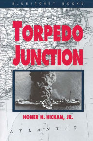 Title: Torpedo Junction: U-Boat War Off America's East Coast, 1942, Author: Homer H Hickam Jr.