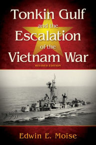 Title: Tonkin Gulf and the Escalation of the Vietnam War: Revised Edition, Author: Edwin Moise