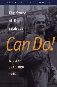 Title: Can Do!: The Story of the Seabees, Author: William Bradford Huie