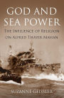 God and Sea Power: The Influence of Religion on Alfred Thayer Mahan