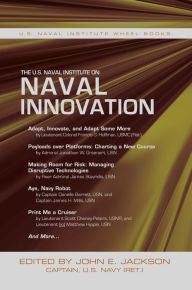 Title: The U.S. Naval Institute on Naval Innovation, Author: John E Jackson USN (Ret.)