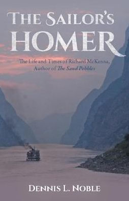 The Sailor's Homer: The Life and Times of Richard McKenna, Author of The Sand Pebbles