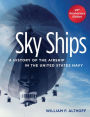 Sky Ships: A History of the Airship in the United States Navy, 25th Anniversary Edition