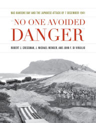 Title: No One Avoided Danger: NAS Kaneohe Bay and the Japanese Attack of 7 December 1941, Author: John F Di Virgilio