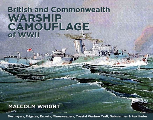 British and Commonwealth Warship Camouflage of WWII: Volume 1: Destroyers, Frigates, Escorts, Minesweepers, Coastal Warfare Craft, Submarines & Auxiliaries
