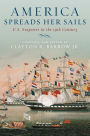 America Spreads Her Sails: U.S. Seapower in the 19th Century