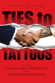 Title: Ties to Tattoos: Turning Generational Differences into a Competitive Advantage, Author: Sherri Elliot