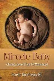 Title: Miracle Baby: A Fertility Doctor's Fight for Motherhood, Author: Dorette Noorhasan MD