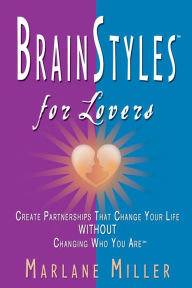 Title: BrainStyles for Lovers: Create Partnerships that Change Your Life Without Changing Who You Are, Author: Marlane Miller