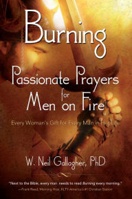 Title: Burning: Passionate Prayers for Men on Fire, Author: W. Neil Gallagher