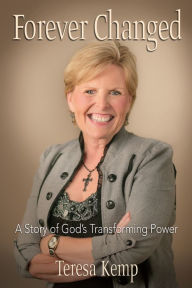 Title: Forever Changed: A Story of God's Transforming Power, Author: Teresa Kemp