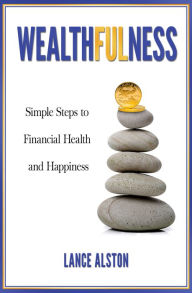 Title: Wealthfulness: Simple Steps to Financial Health and Happiness, Author: Lance Alston