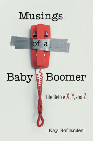 Title: Musings of a Baby Boomer: Life Before X, Y, and Z, Author: Kay Hoflander