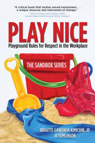 Title: Play Nice: Playground Rules for Respect in the Workplace, Author: Brigitte Gawenda Kimichik JD