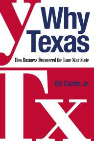 Title: Why Texas: How Business Discovered the Lone Star State, Author: Ed Curtis Jr.