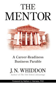 Title: The Mentor: A Career-Readiness Business Parable, Author: J.N. Whiddon