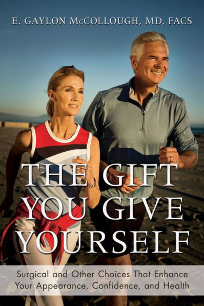 The Gift You Give Yourself: Surgical and Other Choices That Enhance Your Appearance, Confidence, Health