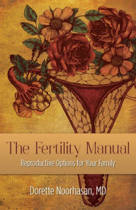 Title: The Fertility Manual: Reproductive Options for Your Family, Author: Dorette Noorhasan MD