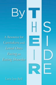 Title: By Their Side: A Resource for Caretakers and Loved Ones Facing an Eating Disorder, Author: Lara Lyn Bell