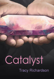 Title: Catalyst, Author: Tracy Richardson