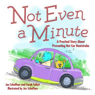 Title: Not Even a Minute: A Practical Story about Preventing Hot Car Heatstroke, Author: Joe Schaffner