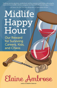 Title: Midlife Happy Hour: Our Reward for Surviving Careers, Kids, and Chaos, Author: Elaine Ambrose