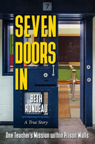 Free audio motivational books for downloading Seven Doors in: One Teacher's Mission Within Prison Walls by Beth Rondeau 9781612545141