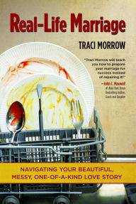 Title: Real-Life Marriage: Navigating Your Beautiful, Messy, One-of-a-Kind Love Story, Author: Traci Morrow
