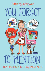 Title: You Forgot to Mention: Tips for Parents by Parents, Author: Tiffany Parker